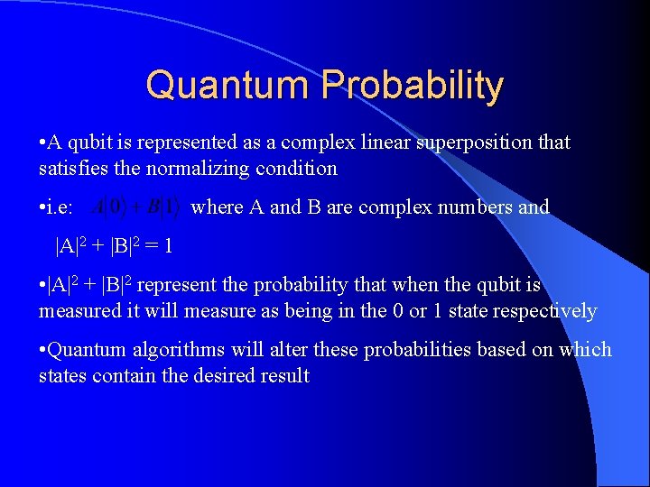 Quantum Probability • A qubit is represented as a complex linear superposition that satisfies