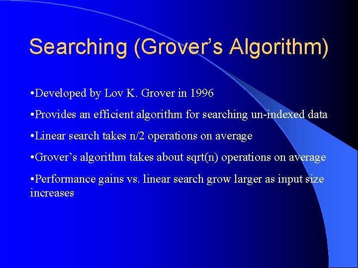 Searching (Grover’s Algorithm) • Developed by Lov K. Grover in 1996 • Provides an