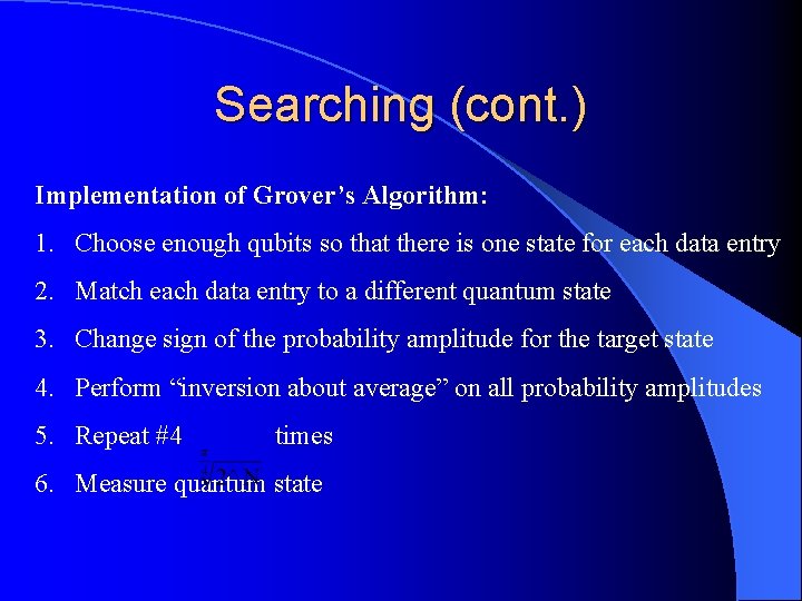 Searching (cont. ) Implementation of Grover’s Algorithm: 1. Choose enough qubits so that there