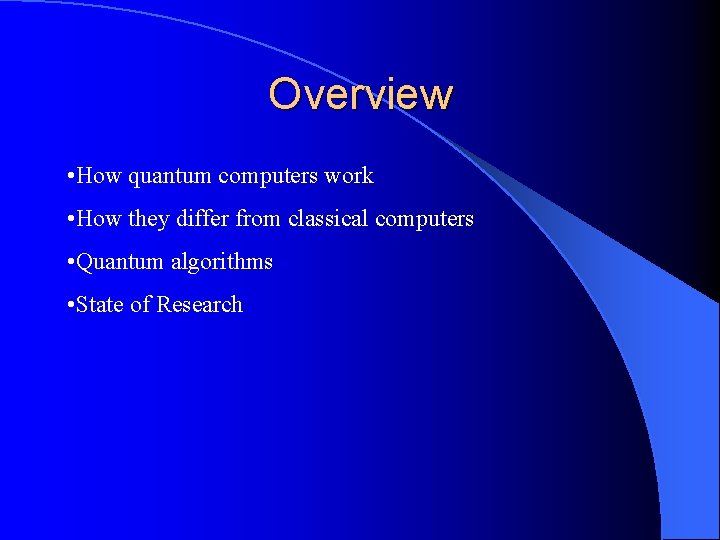 Overview • How quantum computers work • How they differ from classical computers •