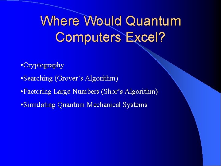 Where Would Quantum Computers Excel? • Cryptography • Searching (Grover’s Algorithm) • Factoring Large