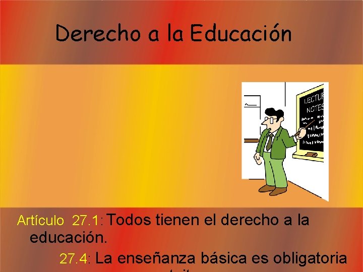 Derecho a la Educación Artículo 27. 1: Todos tienen el derecho a la educación.