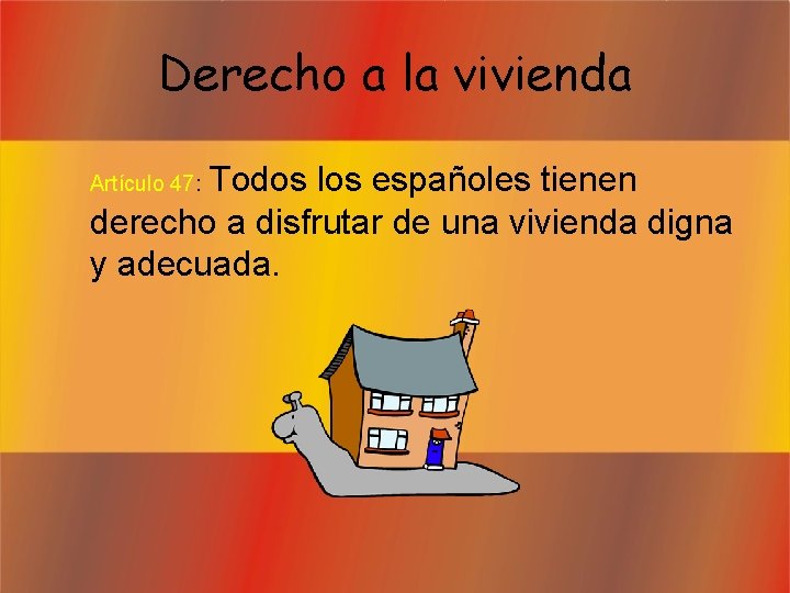 Derecho a la vivienda Todos los españoles tienen derecho a disfrutar de una vivienda