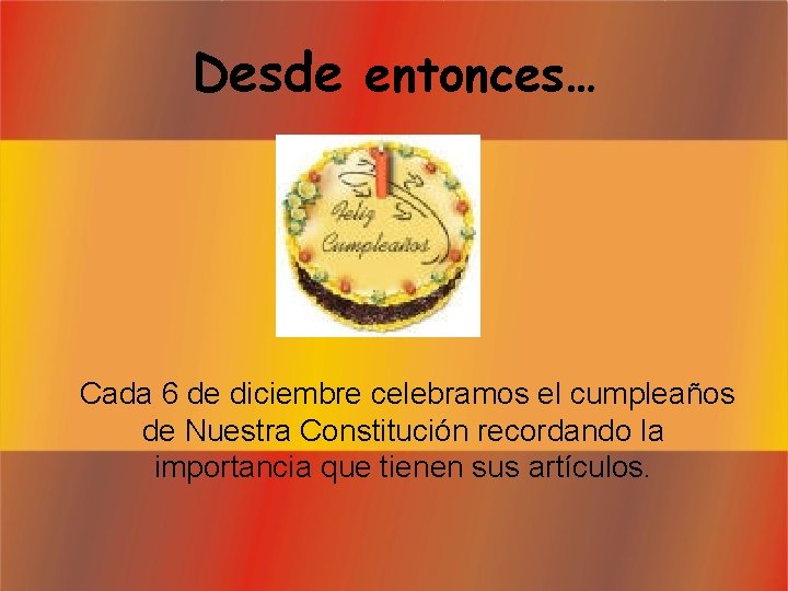 Desde entonces… Cada 6 de diciembre celebramos el cumpleaños de Nuestra Constitución recordando la