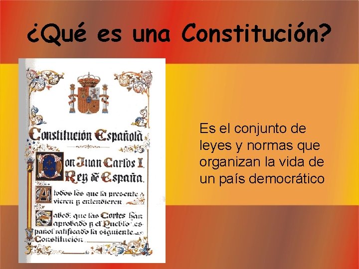 ¿Qué es una Constitución? Es el conjunto de leyes y normas que organizan la