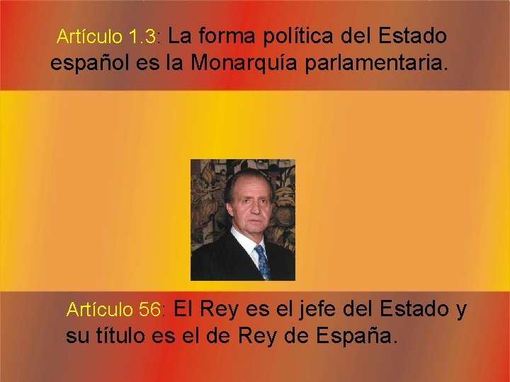 Artículo 1. 3: La forma política del Estado español es la Monarquía parlamentaria. Artículo