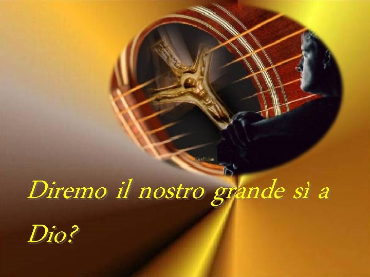 Diremo il nostro grande sì a Dio? 