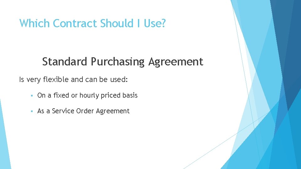 Which Contract Should I Use? Standard Purchasing Agreement Is very flexible and can be