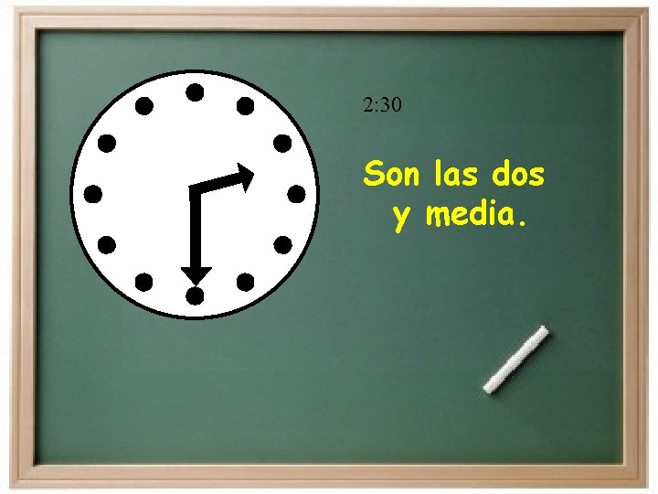 2: 30 Son las dos y media. 