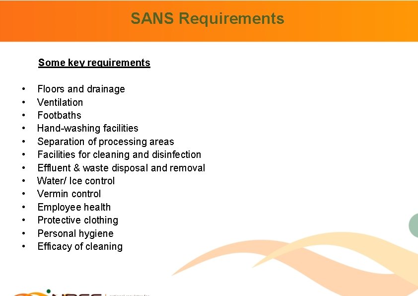 SANS Requirements Some key requirements • • • • Floors and drainage Ventilation Footbaths