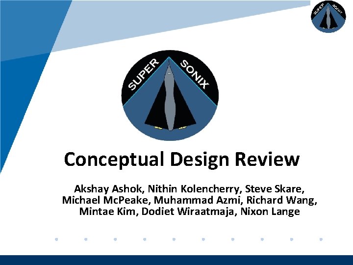 Company LOGO Conceptual Design Review Akshay Ashok, Nithin Kolencherry, Steve Skare, Michael Mc. Peake,