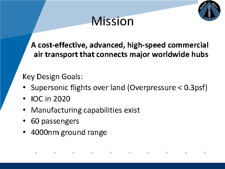 Company LOGO Mission A cost-effective, advanced, high-speed commercial air transport that connects major worldwide