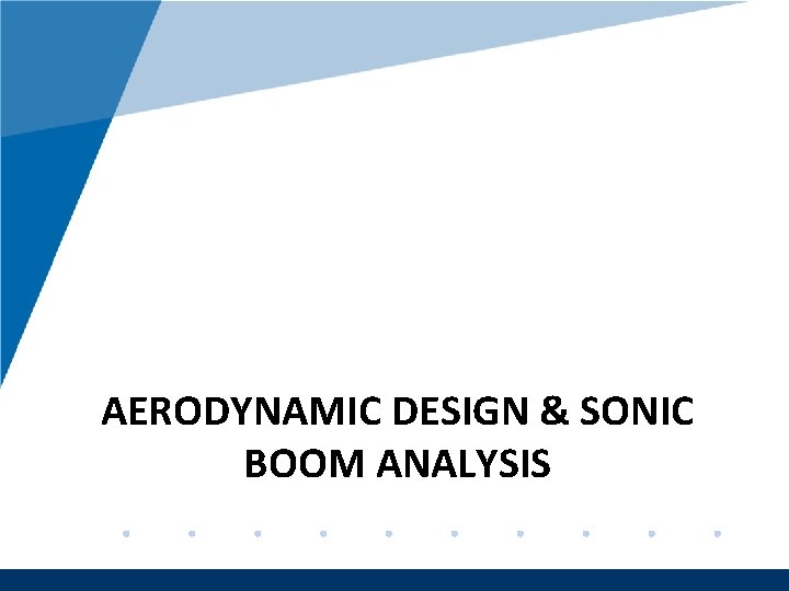 Company LOGO AERODYNAMIC DESIGN & SONIC BOOM ANALYSIS www. company. com 