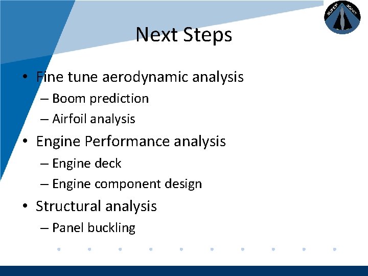 Company LOGO Next Steps • Fine tune aerodynamic analysis – Boom prediction – Airfoil
