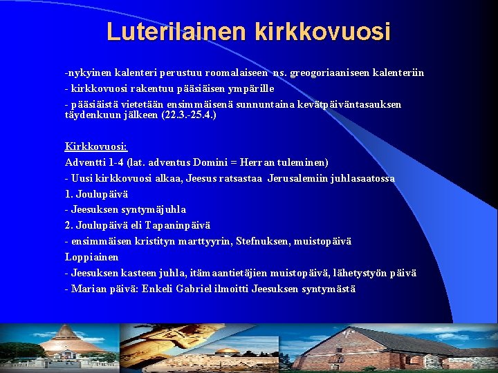 Luterilainen kirkkovuosi -nykyinen kalenteri perustuu roomalaiseen ns. greogoriaaniseen kalenteriin - kirkkovuosi rakentuu pääsiäisen ympärille