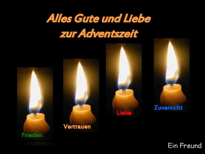 Alles Gute und Liebe zur Adventszeit Liebe Zuversicht Vertrauen Frieden Ein Freund 