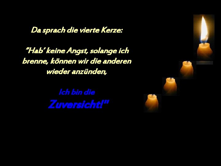 Da sprach die vierte Kerze: ”Hab’ keine Angst, solange ich brenne, können wir die