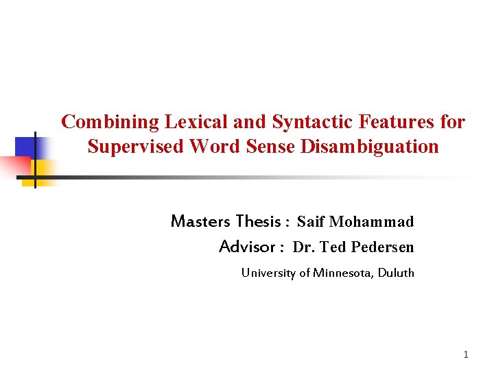 Combining Lexical and Syntactic Features for Supervised Word Sense Disambiguation Masters Thesis : Saif