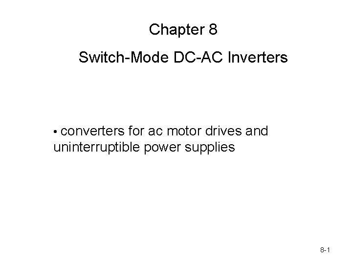 Chapter 8 Switch-Mode DC-AC Inverters • converters for ac motor drives and uninterruptible power