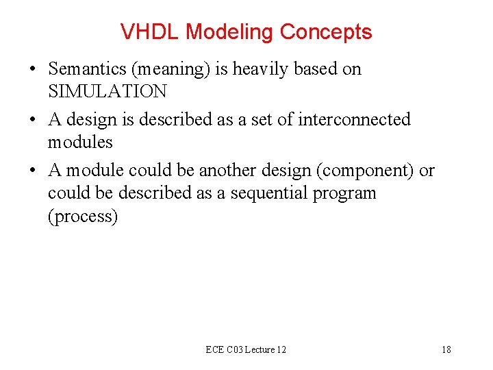 VHDL Modeling Concepts • Semantics (meaning) is heavily based on SIMULATION • A design