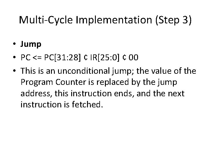 Multi-Cycle Implementation (Step 3) • Jump • PC <= PC[31: 28] ¢ IR[25: 0]