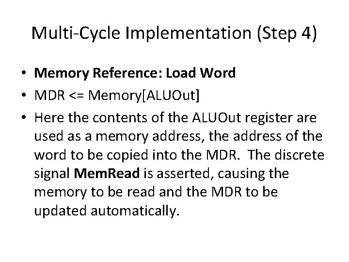 Multi-Cycle Implementation (Step 4) • Memory Reference: Load Word • MDR <= Memory[ALUOut] •