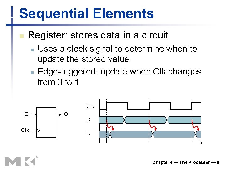 Sequential Elements n Register: stores data in a circuit n n Uses a clock