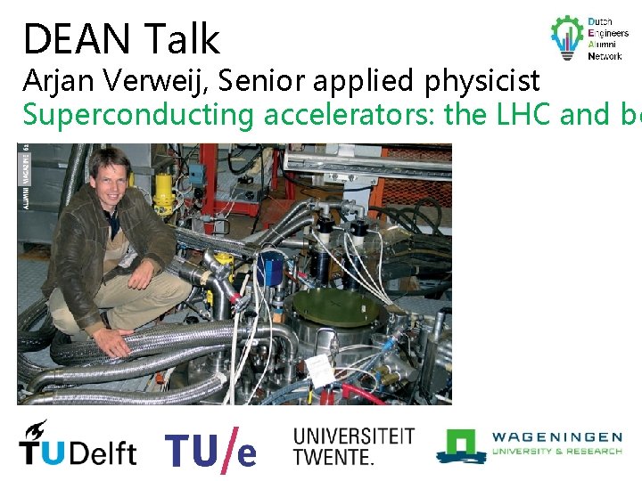 DEAN Talk Arjan Verweij, Senior applied physicist Superconducting accelerators: the LHC and be 