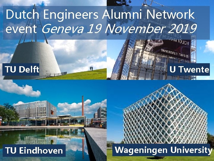 Dutch Engineers Alumni Network event Geneva 19 November 2019 TU Delft TU Eindhoven U