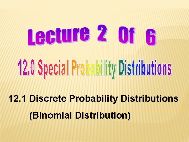 12. 1 Discrete Probability Distributions (Binomial Distribution) 1 