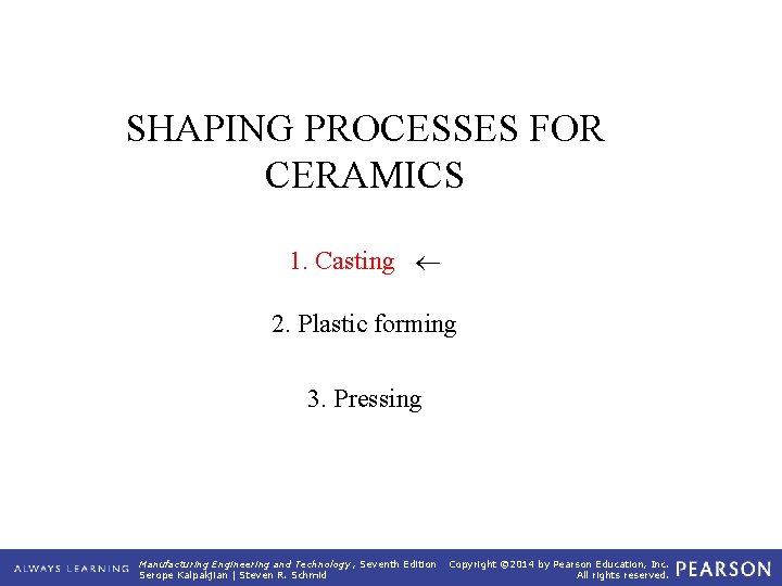 SHAPING PROCESSES FOR CERAMICS 1. Casting 2. Plastic forming 3. Pressing Manufacturing Engineering and