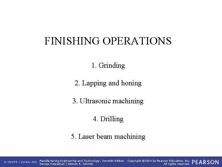 FINISHING OPERATIONS 1. Grinding 2. Lapping and honing 3. Ultrasonic machining 4. Drilling 5.