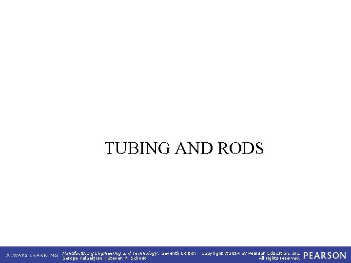 TUBING AND RODS Manufacturing Engineering and Technology , Seventh Edition Serope Kalpakjian | Steven