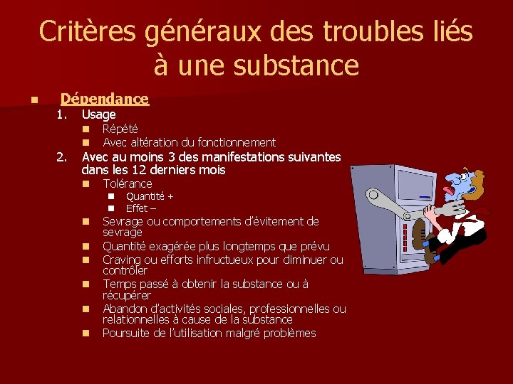 Critères généraux des troubles liés à une substance n Dépendance 1. 2. Usage n