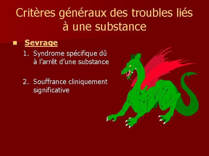 Critères généraux des troubles liés à une substance n Sevrage 1. Syndrome spécifique dû