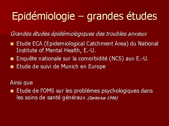 Epidémiologie – grandes études Grandes études épidémiologiques des troubles anxieux Etude ECA (Epidemiological Catchment