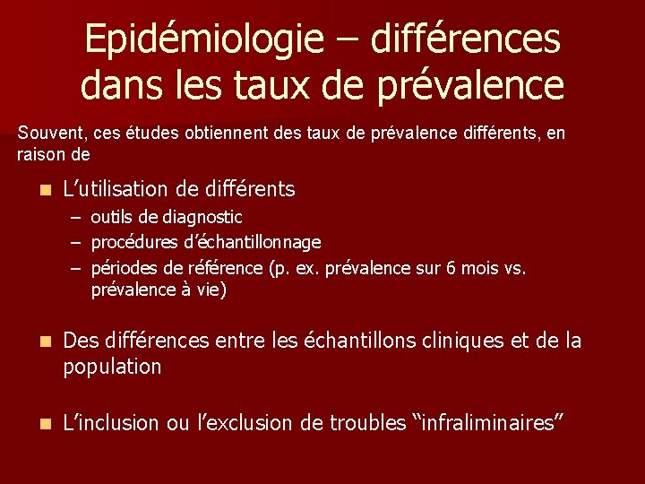 Epidémiologie – différences dans les taux de prévalence Souvent, ces études obtiennent des taux