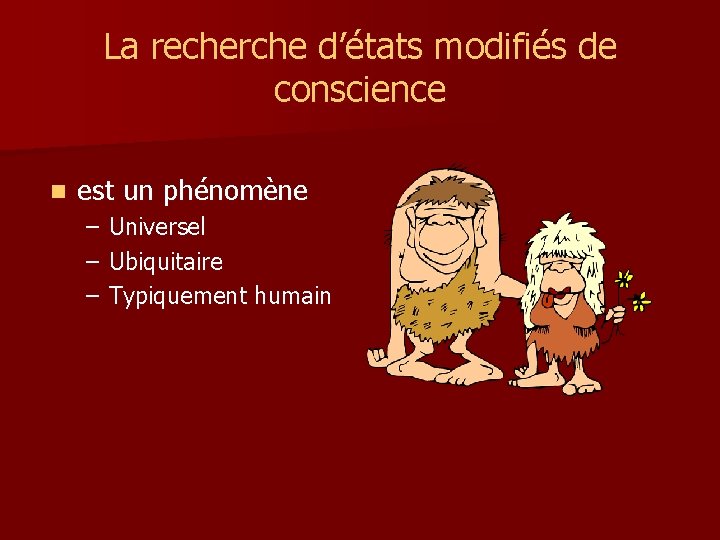 La recherche d’états modifiés de conscience n est un phénomène – – – Universel