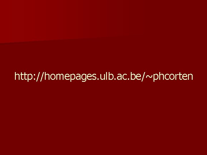 http: //homepages. ulb. ac. be/~phcorten 