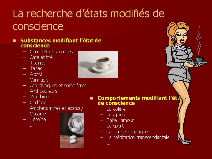 La recherche d’états modifiés de conscience n Substances modifiant l’état de conscience – –