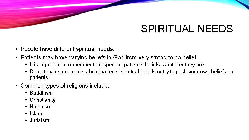 SPIRITUAL NEEDS • People have different spiritual needs. • Patients may have varying beliefs