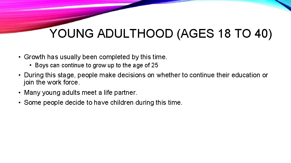 YOUNG ADULTHOOD (AGES 18 TO 40) • Growth has usually been completed by this