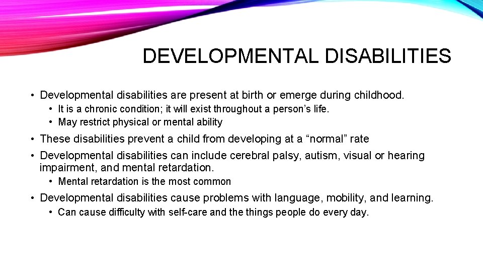 DEVELOPMENTAL DISABILITIES • Developmental disabilities are present at birth or emerge during childhood. •