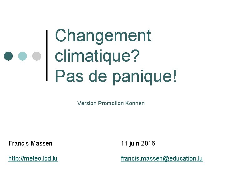 Changement climatique? Pas de panique! Version Promotion Konnen Francis Massen 11 juin 2016 http: