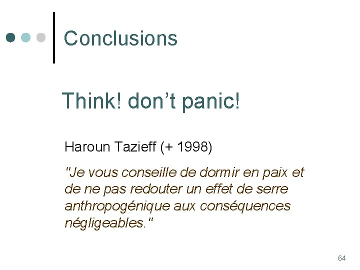 Conclusions Think! don’t panic! Haroun Tazieff (+ 1998) "Je vous conseille de dormir en