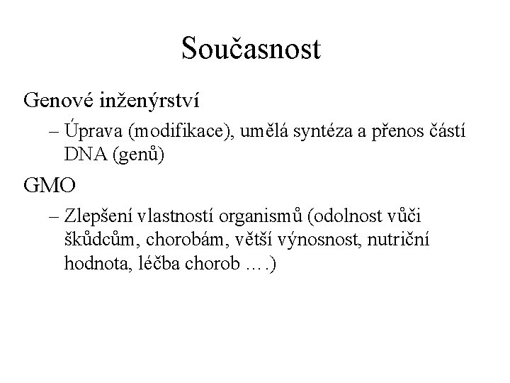 Současnost Genové inženýrství – Úprava (modifikace), umělá syntéza a přenos částí DNA (genů) GMO