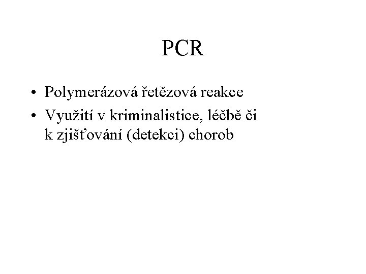 PCR • Polymerázová řetězová reakce • Využití v kriminalistice, léčbě či k zjišťování (detekci)