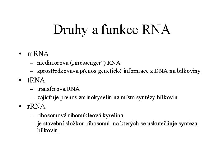 Druhy a funkce RNA • m. RNA – mediátorová („messenger“) RNA – zprostředkovává přenos