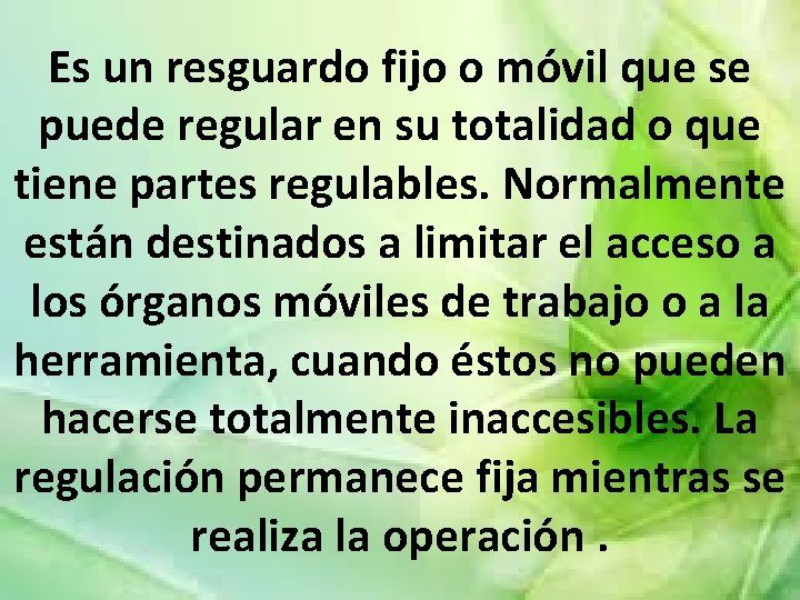 Es un resguardo fijo o móvil que se puede regular en su totalidad o