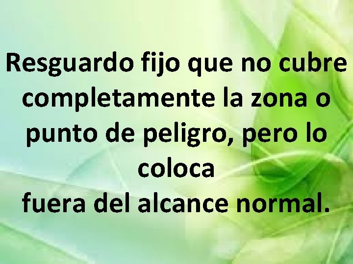 Resguardo fijo que no cubre completamente la zona o punto de peligro, pero lo